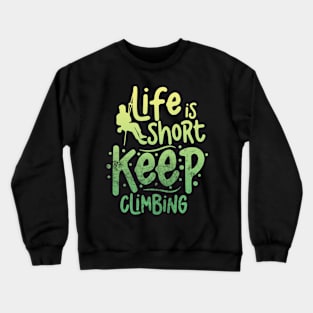 life is short keep climbing Crewneck Sweatshirt